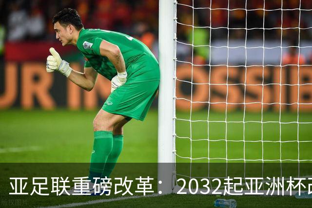 亚足联重磅改革：2032起亚洲杯改在偶数年举办，将与世界杯同框