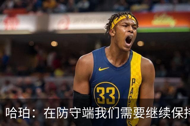 哈珀：在防守端我们需要继续保持稳固 但也还有提升空间