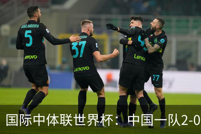 国际中体联世界杯：中国一队2-0中国二队，晋级男子组八强
