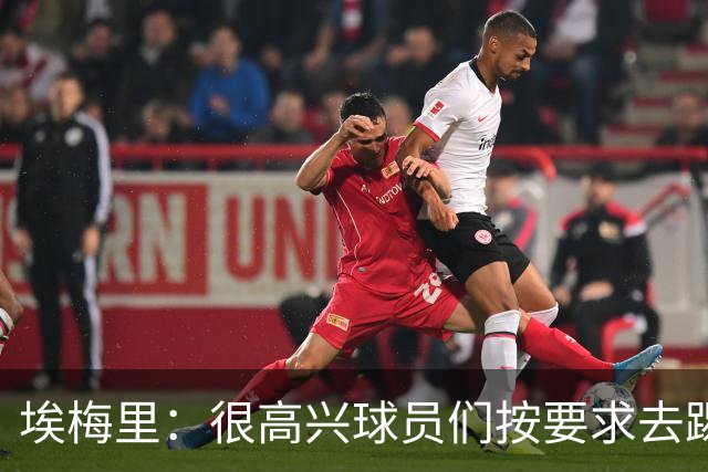 埃梅里：很高兴球员们按要求去踢，我们也要享受这个过程
