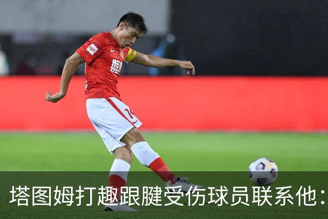 塔图姆打趣跟腱受伤球员联系他：我可不想成为这个代言人