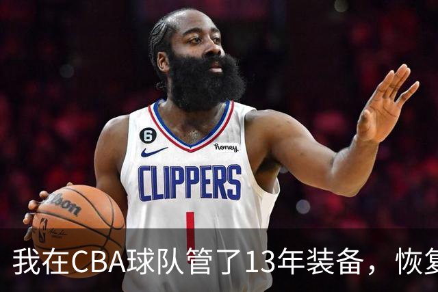 我在CBA球队管了13年装备，恢复升降级后球衣比往年沉得多