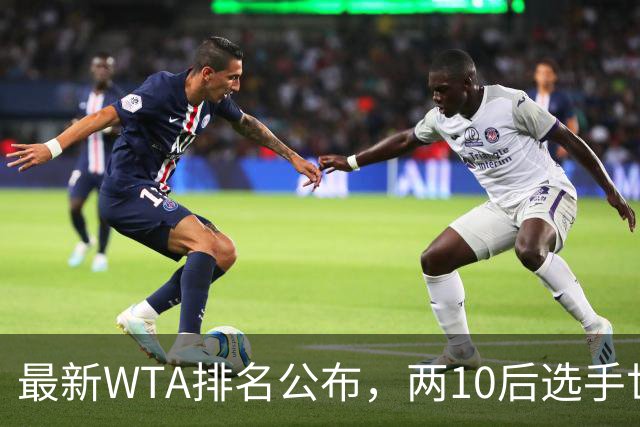 最新WTA排名公布，两10后选手世界排名创新高，多达15人创突破