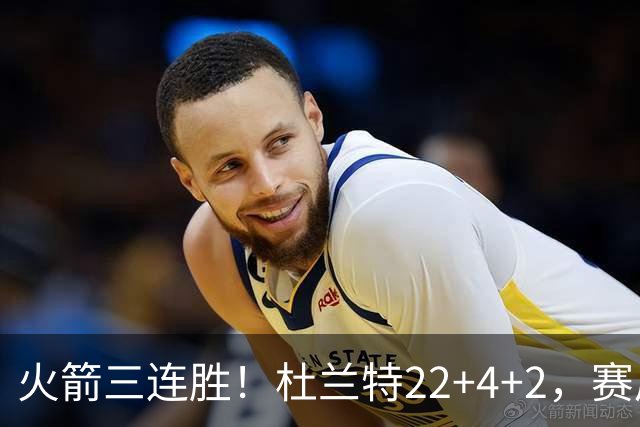火箭三连胜！杜兰特22+4+2，赛后阿杜一把抱住维金斯，又和约翰逊拥抱致意