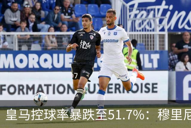 皇马控球率暴跌至51.7%：穆里尼奥战术转向，维尼修斯低迷与居莱尔崛起解析