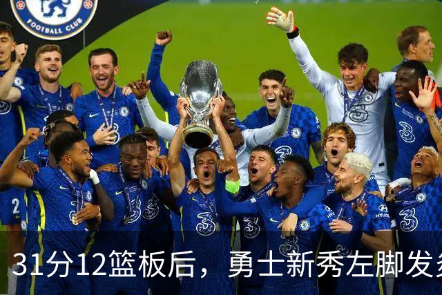 31分12篮板后，勇士新秀左脚发炎出战成疑