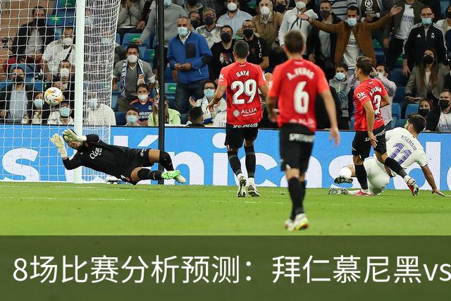 8场比赛分析预测：拜仁慕尼黑vs阿森纳，皇家马德里vsRB莱比锡，科莫vs曼联，阿斯顿维拉vs维京