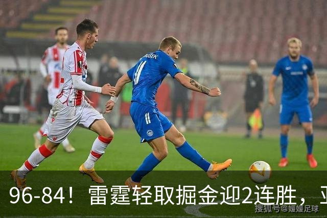 96-84！雷霆轻取掘金迎2连胜，亚历山大17分，约基奇13+7+5