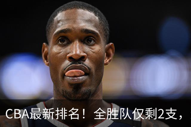 CBA最新排名！全胜队仅剩2支，辽宁北京抢第1，广东回前8，深圳青岛成倒数